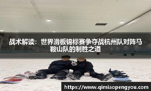 战术解读：世界滑板锦标赛争夺战杭州队对阵马鞍山队的制胜之道