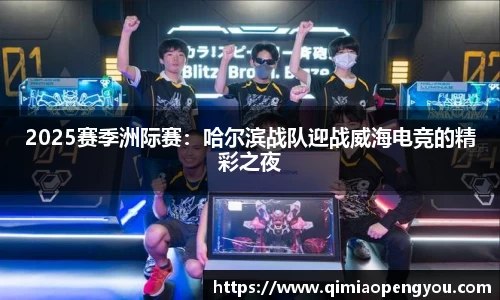 2025赛季洲际赛：哈尔滨战队迎战威海电竞的精彩之夜