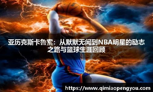 亚历克斯卡鲁索：从默默无闻到NBA明星的励志之路与篮球生涯回顾